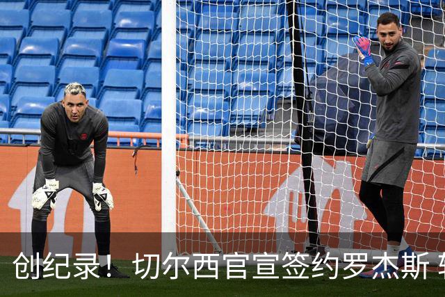 创纪录！切尔西官宣签约罗杰斯 转会费1.17亿镑
