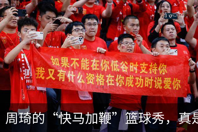 周琦的“快马加鞭”篮球秀，真是精彩绝伦！
