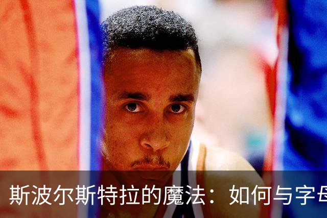斯波尔斯特拉的魔法：如何与字母哥和队友一起编织篮球梦